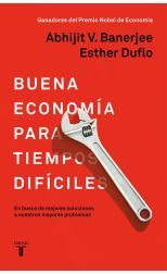 Buena Economía Para Tiempos Difíciles. en Búsqueda de Mejores Soluciones a Nuestros Mayores Problemas