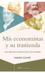 Mis Economistas y Su Trastienda. una Historia Insólita de la Economía