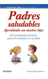Padres Saludables. Aprendiendo con Nuestros Hijos. 20 Competencias Necesarias Para Vivir en Familia y en Sociedad