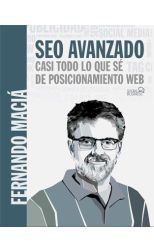 Seo Avanzado. Casi Todo lo que Sé Sobre el Posicionamiento Web