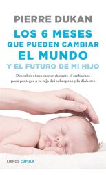 Los 6 Meses que Pueden Cambiar el Mundo y el Futuro de Mi Hijo. Descubre Cómo Comer Durante el Embarazo Para Proteger a Tu Hijo del Sobrepeso y la Diabetes