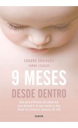 9 Meses Desde Dentro. una Guía Diferente del Embarazo Para Descubrir lo que Siente Tu Hijo Desde las Primeras Semanas de Vida