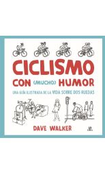 Ciclismo con Mucho Humor. una Guía Ilustrada de la Vida Sobre Dos Ruedas