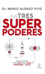 Tus Tres Superpoderes. Para Lograr una Vida Más Sana. Próspera y Feliz