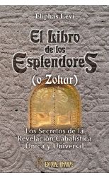 El Libro de los Esplendores (O Zohar). los Secretos de la Revelación Cabalística Única y Universal