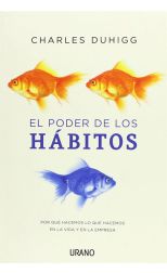 El Poder de los Hábitos. Por Qué Hacemos lo que Hacemos en la Vida y en la Empresa