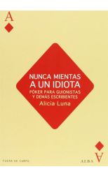 Nunca Mientas a un Idiota. Póker Para Guionistas y Demás Escribientes