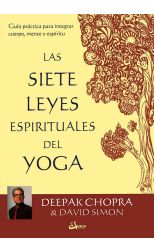 Las Siete Leyes Espirituales del Yoga. Guía Práctica Para Integrar Cuerpo. Mente y Espíritu