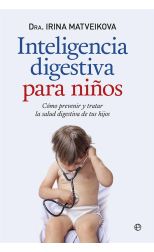 Inteligencia Digestiva Para Niños. Cómo Prevenir y Tratar la Salud Digestiva de Tus Hijos