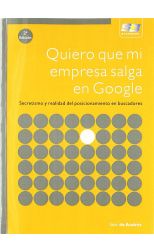 Quiero que Mi Empresa Salga en Google. Secretismo y Realidad del Posicionamiento en Buscadores