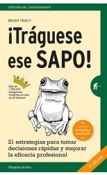 ¡Tráguese Ese Sapo! 21 Estrategias Para Tomar Decisiones Rápidas y Mejorar la Eficacia Profesional
