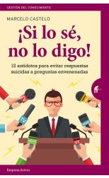 ¡Si lo Sé. No lo Digo!. 12 Antídotos Para Evitar Respuestas Suicidas a Preguntas Envenenadas