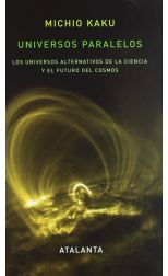 Universos Paralelos. los Universos Alternativos de la Ciencia y el Futuro del Cosmos