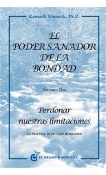 El Poder Sanador de la Bondad. Volumen Dos. Perdonar Nuestras Limitaciones
