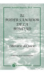 El Poder Sanador de la Bondad. Volumen Uno. Liberarse del Juicio. la Práctica de un Curso de Milagros