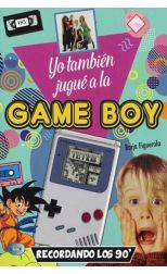 Yo También Jugué a la Game Boy. Recordando los 90