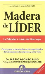 Madera de Líder. Claves Para el Desarrollo de las Capacidades de Liderazgo en la Empresa y en la Vida