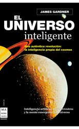El Universo Inteligente. una Auténtica Revolución. la Inteligencia Propia del Cosmos. Inteligencia Artificial. Extraterrestres y la Mente Emergente del Universo