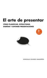 El Arte de Presentar. Cómo Planificar. Estructurar. Diseñar y Exponer Presentaciones
