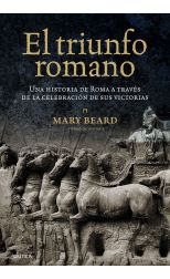 El Triunfo Romano. una Historia de Roma a Través de la Celebración de Sus Victorias