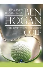 Las Cinco Lecciones de Ben Hogan. los Fundamentos Modernos del Golf