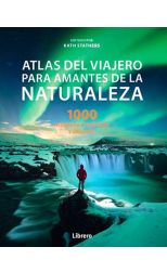Atlas del Viajero Para Amantes de la Naturaleza. 1000 Aventuras Pequeñas y Grandes