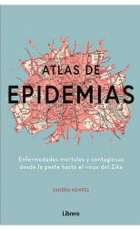 Atlas de las Epidemias. Enfermedades Mortales y Contagiosas Desde la Peste Hasta el Virus del Zika