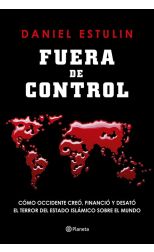 Fuera de Control. Cómo Occidente Creó. Financió y Desató el Terror del Estado Islámico Sobre el Mundo