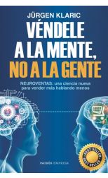 Véndele a la Mente. No a la Gente. Neuroventas: una Ciencia Nueva Para Vender Más Hablando Menos
