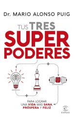 Tus Tres Superpoderes Para Lograr una Vida Mas Sana. Prospera y Feliz