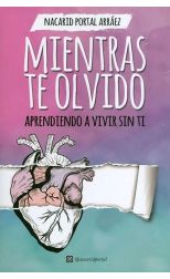 Mientras Te Olvido. Aprendiendo a Vivir Sin ti
