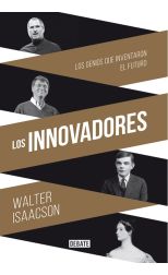 Los Innovadores. los Genios que Inventaron el Futuro