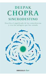 Sincrodestino. Descifra el Significado de las Coincidencias y Crea los Milagros que Has Soñado