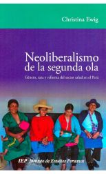 Neoliberalismo de la Segunda Ola. Género, Raza y Reforma del Sector Salud en el Perú