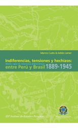 Indiferencias. Tensiones y Hechizos. Medio Siglo de Relaciones Diplomáticas Entre Perú y Brasil 1889 -1945