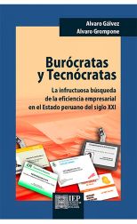 Burocratas y Tecnócratas. La Infructuosa Busqueda de la Eficiencia Empresarial en el Estado Peruano del Siglo Xxi