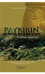 Paykikin. la Última Ciudad Inca. la Más Grande Aventura Arqueológica en la Selva del Amazonas