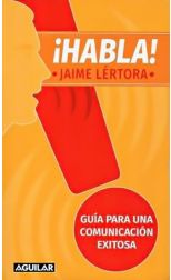 ¡Habla!. Guía Para una Comunicación Exitosa