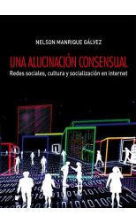 Una Alucinación Consensual. Redes Sociales, Cultura y Socialización en Internet