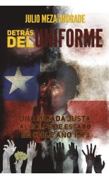 Detrás del Uniforme. Una Mirada Justa al Golpe de Estado en Chile Año 1973