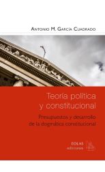 Teoría Política y Constitucional. Presupuestos y Desarrollo de la Dogmática Constitucional