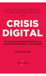 Crisis Digital. Por Qué las Empresas Fracasan en Su Transformación Digital y Cómo Evitarlo