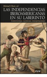 Las Independencias Iberoamericanas en Su Laberinto. Controversias, Cuestiones, Interpretaciones
