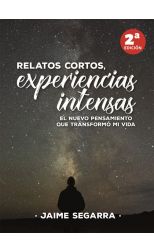 Relatos Cortos, Experiencias Intensas. El Nuevo Pensamiento que Transformó mi Vida