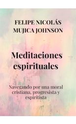 Meditaciones Espirituales. Navegando por una Moral Cristiana, Progresista y Esperitista