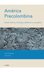 América Precolombina. Síntesis Histórica, Antología y Análisis de Su Arte Plástico