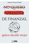 No Quiero Aprender de Finanzas. Quiero Decidir Mejor