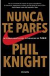 Nunca Te Pares. Autobiografía del Fundador de Nike