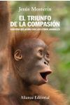 El Triunfo de la Compasión. Nuestra Relación con los Otros Animales