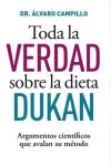 Toda la Verdad Sobre la Dieta Dukan. Argumentos Científicos que Avalan Su Método